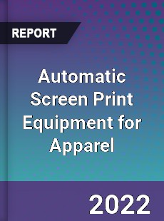 Automatic Screen Print Equipment for Apparel Market