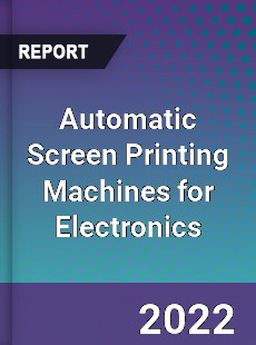 Automatic Screen Printing Machines for Electronics Market