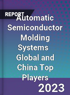 Automatic Semiconductor Molding Systems Global and China Top Players Market