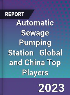 Automatic Sewage Pumping Station Global and China Top Players Market