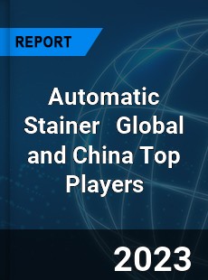 Automatic Stainer Global and China Top Players Market