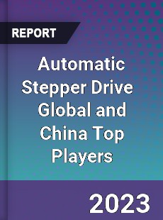 Automatic Stepper Drive Global and China Top Players Market