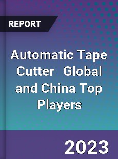 Automatic Tape Cutter Global and China Top Players Market