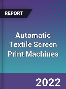 Automatic Textile Screen Print Machines Market