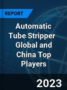 Automatic Tube Stripper Global and China Top Players Market