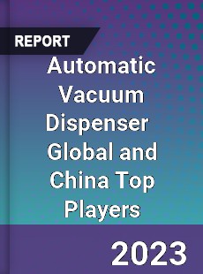 Automatic Vacuum Dispenser Global and China Top Players Market