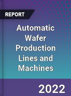 Automatic Wafer Production Lines and Machines Market