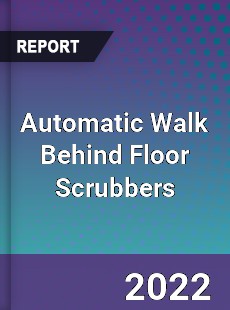 Automatic Walk Behind Floor Scrubbers Market