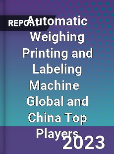 Automatic Weighing Printing and Labeling Machine Global and China Top Players Market