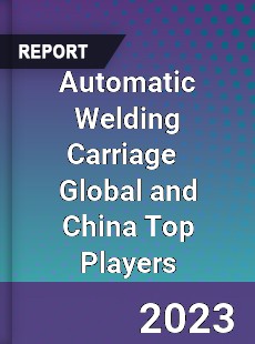 Automatic Welding Carriage Global and China Top Players Market