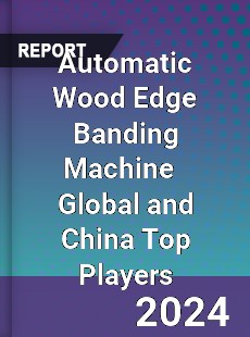 Automatic Wood Edge Banding Machine Global and China Top Players Market