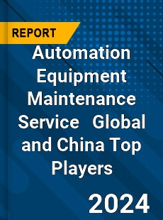 Automation Equipment Maintenance Service Global and China Top Players Market