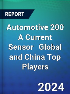 Automotive 200 A Current Sensor Global and China Top Players Market