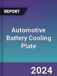 Automotive Battery Cooling Plate Market