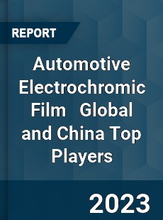 Automotive Electrochromic Film Global and China Top Players Market