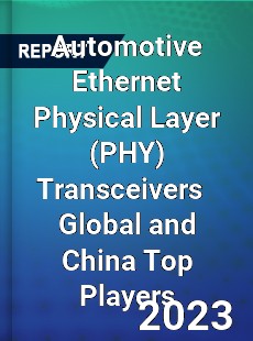 Automotive Ethernet Physical Layer Transceivers Global and China Top Players Market