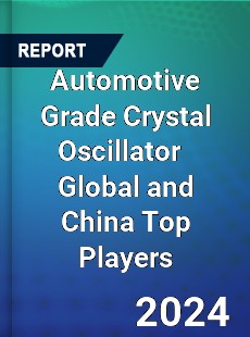 Automotive Grade Crystal Oscillator Global and China Top Players Market