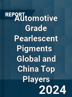 Automotive Grade Pearlescent Pigments Global and China Top Players Market