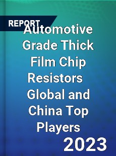 Automotive Grade Thick Film Chip Resistors Global and China Top Players Market