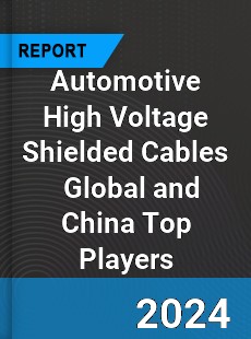 Automotive High Voltage Shielded Cables Global and China Top Players Market