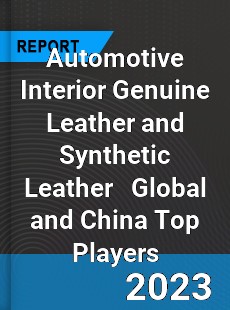 Automotive Interior Genuine Leather and Synthetic Leather Global and China Top Players Market