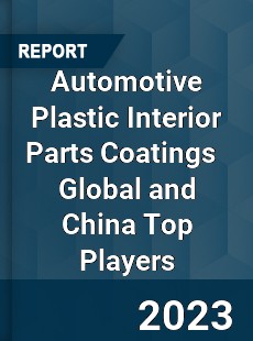 Automotive Plastic Interior Parts Coatings Global and China Top Players Market