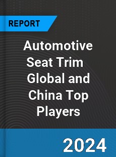 Automotive Seat Trim Global and China Top Players Market