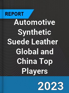 Automotive Synthetic Suede Leather Global and China Top Players Market