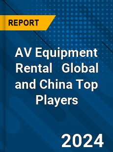 AV Equipment Rental Global and China Top Players Market