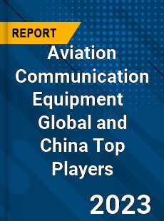 Aviation Communication Equipment Global and China Top Players Market