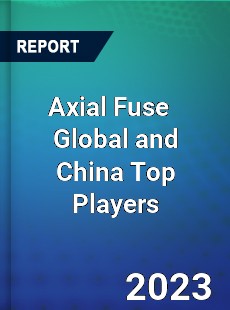 Axial Fuse Global and China Top Players Market