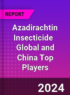 Azadirachtin Insecticide Global and China Top Players Market