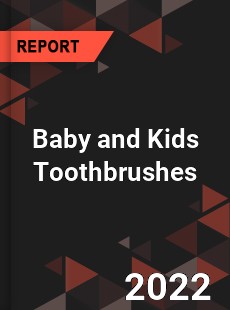 Baby and Kids Toothbrushes Market