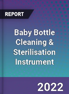 Baby Bottle Cleaning amp Sterilisation Instrument Market