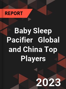 Baby Sleep Pacifier Global and China Top Players Market