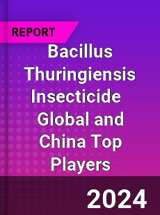 Bacillus Thuringiensis Insecticide Global and China Top Players Market