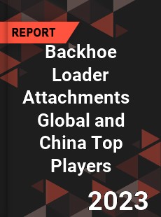 Backhoe Loader Attachments Global and China Top Players Market