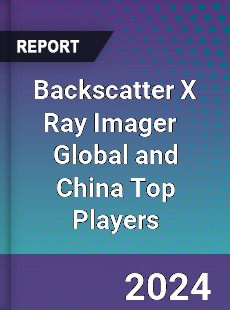 Backscatter X Ray Imager Global and China Top Players Market