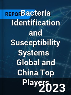 Bacteria Identification and Susceptibility Systems Global and China Top Players Market