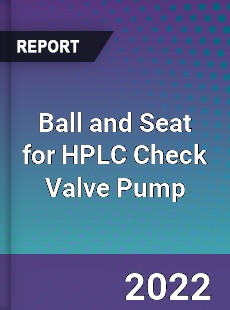 Ball and Seat for HPLC Check Valve Pump Market