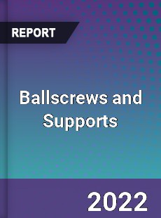 Ballscrews and Supports Market