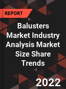 Balusters Market Industry Analysis Market Size Share Trends