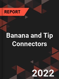 Banana and Tip Connectors Market