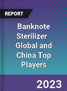 Banknote Sterilizer Global and China Top Players Market