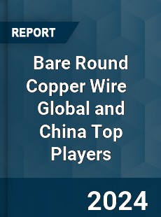 Bare Round Copper Wire Global and China Top Players Market