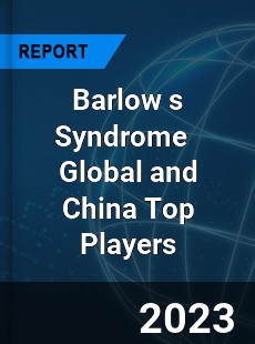 Barlow s Syndrome Global and China Top Players Market