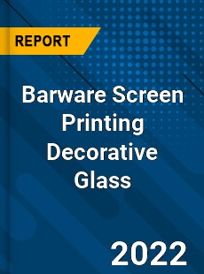 Barware Screen Printing Decorative Glass Market