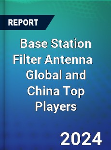 Base Station Filter Antenna Global and China Top Players Market