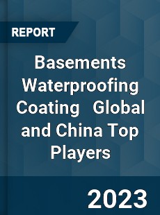 Basements Waterproofing Coating Global and China Top Players Market