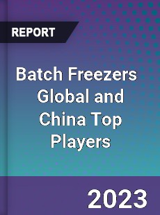 Batch Freezers Global and China Top Players Market